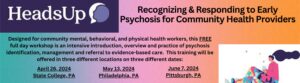 Recognizing and responding to Early Psychosis for Community Health Providers. Designed for community mental, behavioral, and physical health workers, this free full day workshop is an intensive intriduction, overview and practice of psychosis identification, management and referral to evidence-based care. This training will be offered in three different locations on the different dates. April 26, 2024, State College PA. May 13, 2024 Philadelphia, PA. June 7, 2024 Pittsburg, PA.