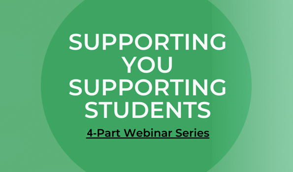 Supporting You Supporting Students - 3 Part Webinar Series