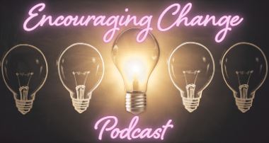 Encouraging Change Podcast