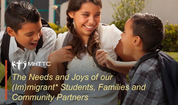 The Needs and Joys of our (Im)migrant* Students, Families, and Community Partners