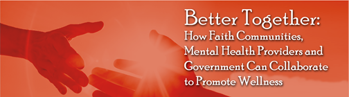 Better Together: How Faith Communities, Mental Health Providers and Government Can Collaborate to Promote Wellness
