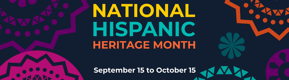 National Hispanic Heritage Month: September 15 - October 15