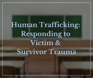 Desks inside of a school building with text above image reading "Human Trafficking: Responding to Victim & Survivor Trauma"