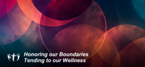 Honoring our Boundaries. Tending to Our Wellness